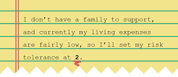 A notebook depicting the following information: I dont have a family to support, and currently my living expenses are fairly low, so Ill set my risk tolerance at 2.
